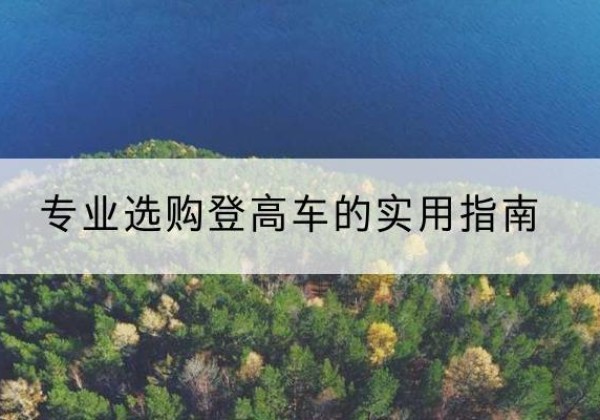 建瓯电动登高车厂家推荐-专业选购登高车的实用指南